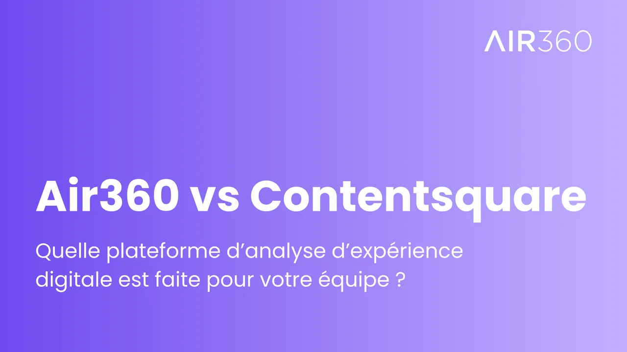 Air360 vs Contentsquare (2026) : Quelle plateforme d'analyse d'expérience digitale est faite pour votre équipe ?