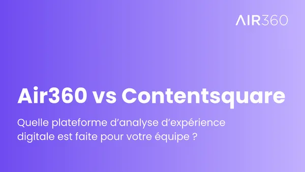 Air360 vs Contentsquare (2026) : Quelle plateforme d'analyse d'expérience digitale est faite pour votre équipe ?