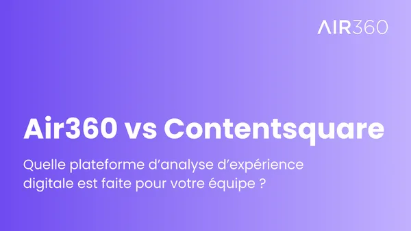 Air360 vs Contentsquare (2026) : Quelle plateforme d'analyse d'expérience digitale est faite pour votre équipe ?