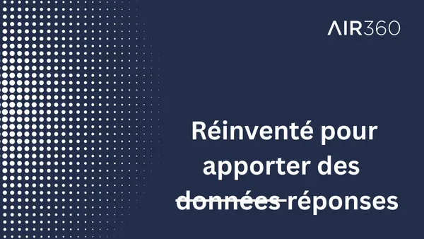 Nous avons reconstruit Air360 pour vous donner des réponses.